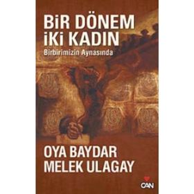 BIR DÖNEM İKİ KADIN BIRBIRIMIZIN AYNASINDA - OYA BAYDAR;MELEK ULAGAY