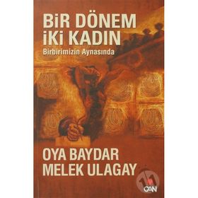 BIR DÖNEM İKİ KADIN BIRBIRIMIZIN AYNASINDA - OYA BAYDAR;MELEK ULAGAY