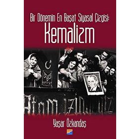 Bir Dönemin En Başat Siyasal Çizgisi: Kemalizm - Yaşar Özkandaş