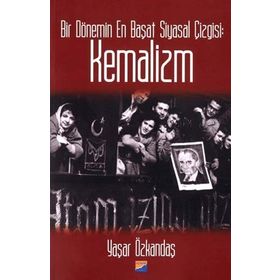 Bir Dönemin En Başat Siyasal Çizgisi: Kemalizm - Yaşar Özkandaş