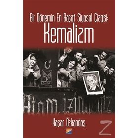 Bir Dönemin En Başat Siyasal Çizgisi: Kemalizm - Yaşar Özkandaş