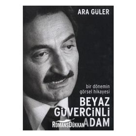 BIR DÖNEMİN GÖRSEL HIKAYESI BEYAZ GÜVERCİNLİ ADAM - ARA GÜLER