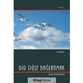 BIR DÜŞE BAĞLANMAK - AYŞE KORKMAZ