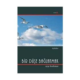 BIR DÜŞE BAĞLANMAK - AYŞE KORKMAZ