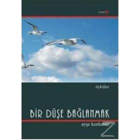 BIR DÜŞE BAĞLANMAK - AYŞE KORKMAZ
