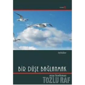 BIR DÜŞE BAĞLANMAK - AYŞE KORKMAZ
