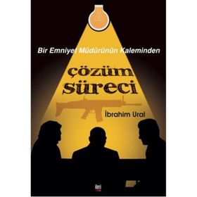 Bir Emniyet Müdürünün Kaleminden Çözüm Süreci - İbrahim Ural