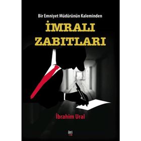 Bir Emniyet Müdürünün Kaleminden İmralı Zabıtları - İbrahim Ural