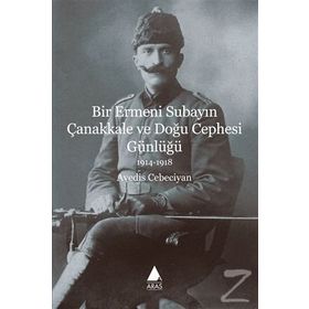 Bir Ermeni Subayın Çanakkale ve Doğu Cephesi Günlüğü 1914-1918 - Avedis Cebeciyan
