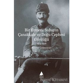 Bir Ermeni Subayın Çanakkale ve Doğu Cephesi Günlüğü 1914-1918 - Avedis Cebeciyan