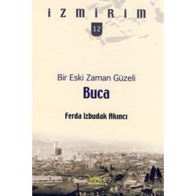 BIR ESKI ZAMAN GÜZELI: BUCA - İZMIRIM 12 - FERDA İZBUDAK AKINCI