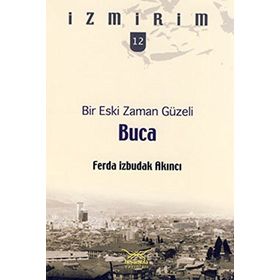 BIR ESKI ZAMAN GÜZELI: BUCA - İZMIRIM 12 - FERDA İZBUDAK AKINCI