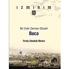 BIR ESKI ZAMAN GÜZELI: BUCA - İZMIRIM 12 - FERDA İZBUDAK AKINCI
