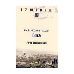 BIR ESKI ZAMAN GÜZELI: BUCA - İZMIRIM 12 - FERDA İZBUDAK AKINCI