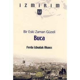 BIR ESKI ZAMAN GÜZELI: BUCA - İZMIRIM 12 - FERDA İZBUDAK AKINCI