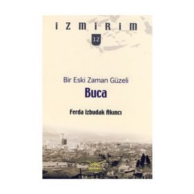 BIR ESKI ZAMAN GÜZELI: BUCA - İZMIRIM 12 - FERDA İZBUDAK AKINCI