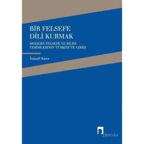BIR FELSEFE DILI KURMAK MODERN FELSEFE VE BILIM TERIMLERININ TÜRKİYE'YE GELİŞİ - İSMAİL KARA