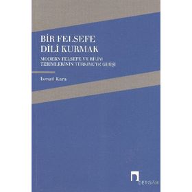BIR FELSEFE DILI KURMAK MODERN FELSEFE VE BILIM TERIMLERININ TÜRKİYE'YE GELİŞİ - İSMAİL KARA