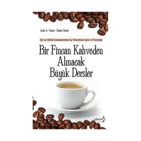 BIR FINCAN KAHVEDEN ALINACAK BÜYÜK DERSLER İYİ VE KÖTÜ ZAMANLARDA İŞ YÖNETİMİ İÇİN 4 PRENSIP - CHARLES DECKER;LESLIE A. YERKES