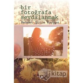 Bir Fotoğrafa Sevdalanmak - Mehmet Şirin Karpuz