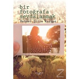 Bir Fotoğrafa Sevdalanmak - Mehmet Şirin Karpuz