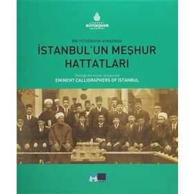 BIR FOTOĞRAFIN AYNASINDA İSTANBUL'UN MEŞHUR HATTATLARI THROUGH THE MIRROR OF A PICTURE EMINENT CALL - KOLEKTIF