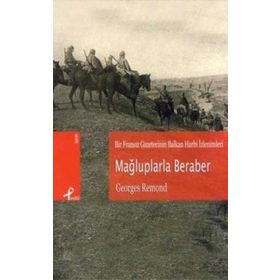 BIR FRANSIZ GAZETECININ BALKAN HARBI İZLENİMLERİ MAĞLUPLARLA BERABER - GEORGES REMOND