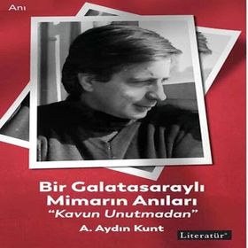 Bir Galatasaraylı Mimarın Anıları Kavun Unutmadan - A. Aydın Kunt