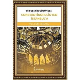 Bir Gencin Gözünden Constantinopolis`ten İstanbul`a - Yavuz Efe Yoğurtçu