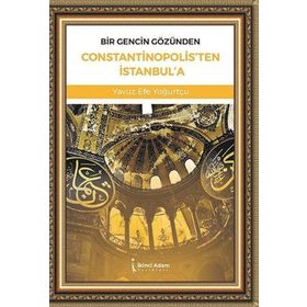 Bir Gencin Gözünden Constantinopolis`ten İstanbul`a - Yavuz Efe Yoğurtçu