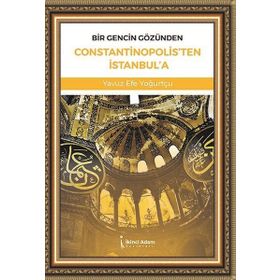 Bir Gencin Gözünden Constantinopolis`ten İstanbul`a - Yavuz Efe Yoğurtçu