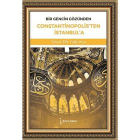 Bir Gencin Gözünden Constantinopolis`ten İstanbul`a - Yavuz Efe Yoğurtçu
