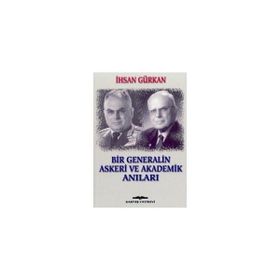 BIR GENERALIN ASKERI VE AKADEMIK ANILARI - İHSAN GÜRKAN
