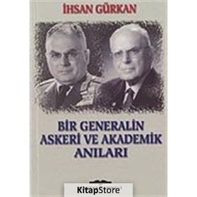 BIR GENERALIN ASKERI VE AKADEMIK ANILARI - İHSAN GÜRKAN