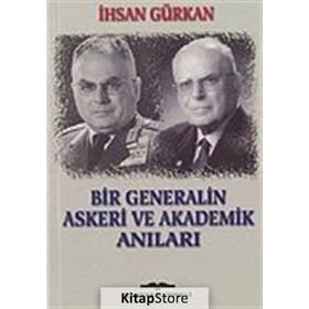 BIR GENERALIN ASKERI VE AKADEMIK ANILARI - İHSAN GÜRKAN