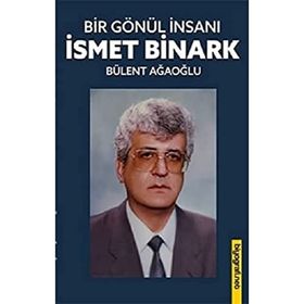 Bir Gönül İnsanı - İsmet Binark Ağaoğlu