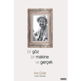 Bir Göz Bir Makine ve Gerçek - Ara Güler