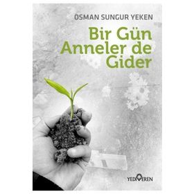 Bir Gün Anneler de Gider-Osman Sungur Yeken-Yediveren Yayınları