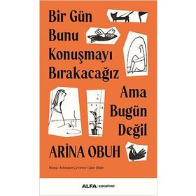 Bir Gün Bunu Konuşmayı Bırakacağız Ama Bugün Değil Arina Obuh
