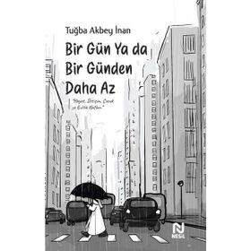 Bir Gün Ya Da Bir Günden Daha Az / Tuğba Akbey İnan / Nesil Yayınları