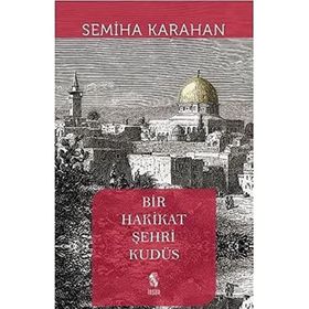Bir Hakikat Şehri Kudüs - Semiha Karahan
