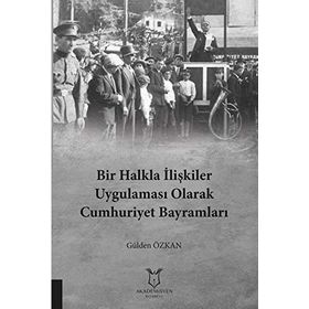 Bir Halkla İlişkiler Uygulaması Olarak Cumhuriyet Bayramları - Gülden Özkan
