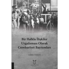 Bir Halkla İlişkiler Uygulaması Olarak Cumhuriyet Bayramları - Gülden Özkan