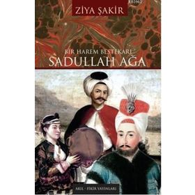 Bir Harem Bestekarı Sadullah Ağa - Ziya Şakir