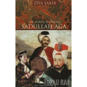BIR HAREM BESTEKÂRI SADULLAH AĞA - ZIYA ŞAKİR