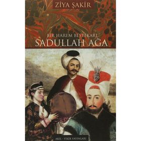BIR HAREM BESTEKÂRI SADULLAH AĞA - ZIYA ŞAKİR