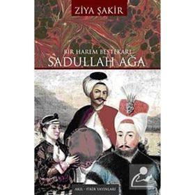 BIR HAREM BESTEKÂRI SADULLAH AĞA - ZIYA ŞAKİR