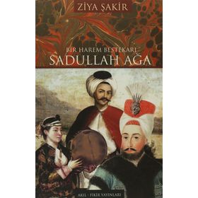 BIR HAREM BESTEKÂRI SADULLAH AĞA - ZIYA ŞAKİR
