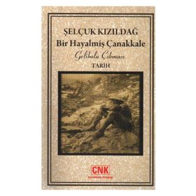 BIR HAYALMİŞ ÇANAKKALE GELIBOLU ÇIKMAZI - SELÇUK KIZILDAĞ