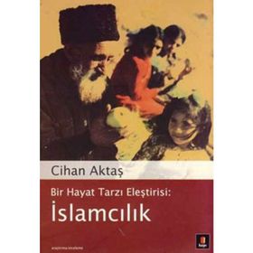 BIR HAYAT TARZI ELEŞTİRİSİ: İSLAMCILIK - CIHAN AKTAŞ